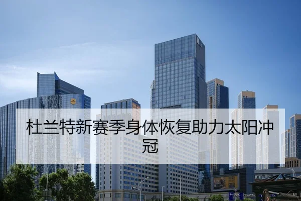 杜兰特新赛季身体恢复助力太阳冲冠